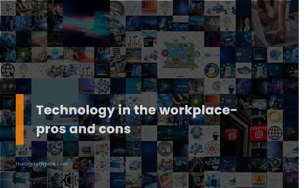 Technology In the Workplace- Pros and Cons