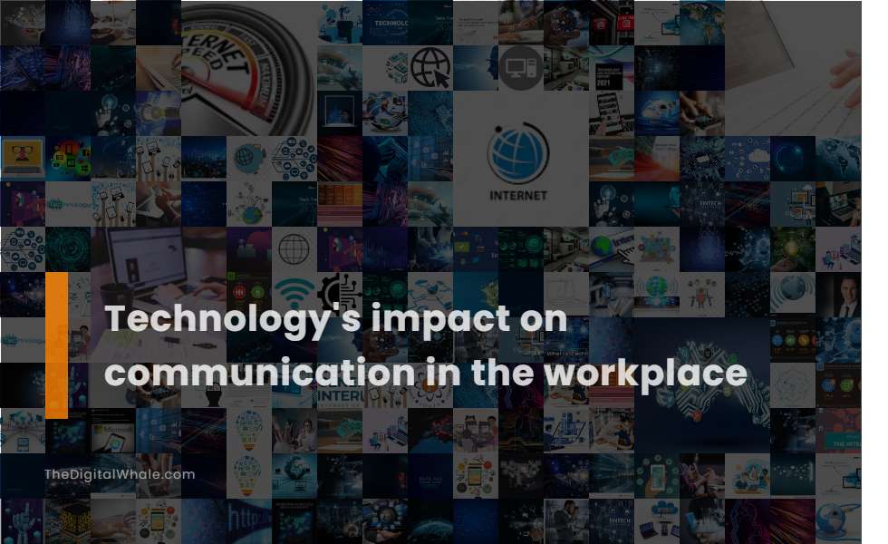 Technology's Impact On Communication In the Workplace