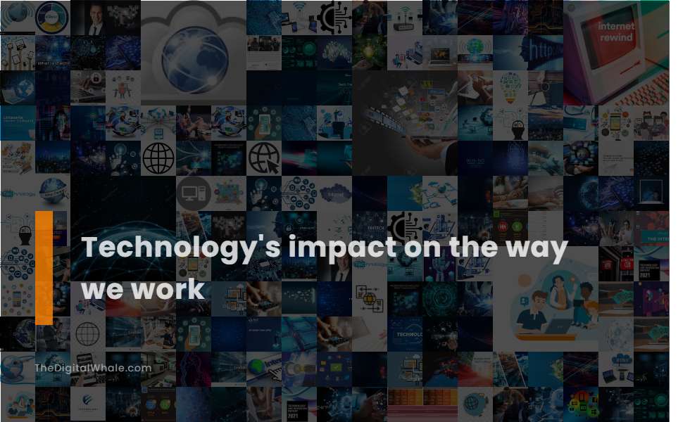 Technology's Impact On the Way We Work