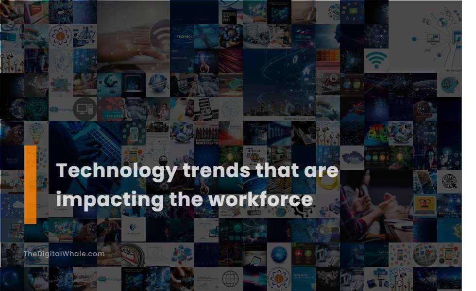 Technology Trends That Are Impacting the Workforce