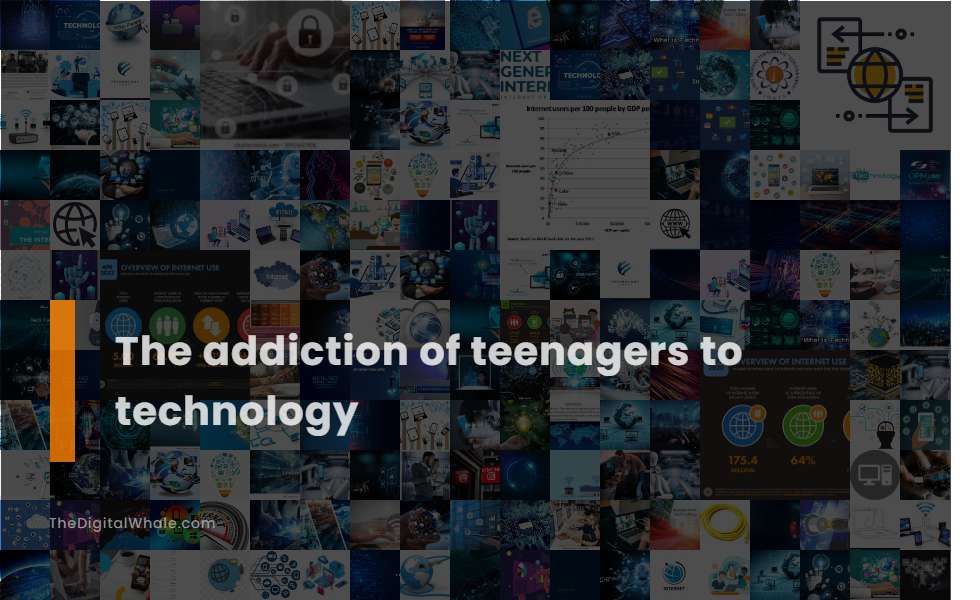 The Addiction of Teenagers To Technology