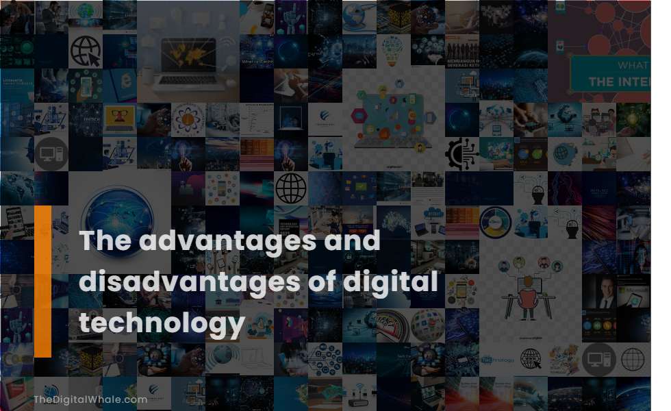 The Advantages and Disadvantages of Digital Technology