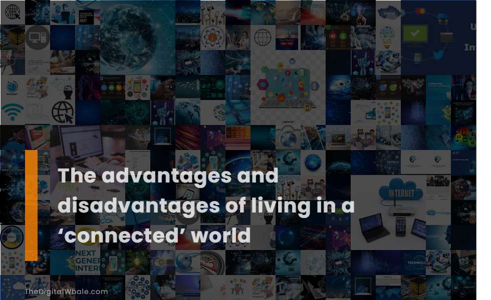 The Advantages and Disadvantages of Living In A Connected' World