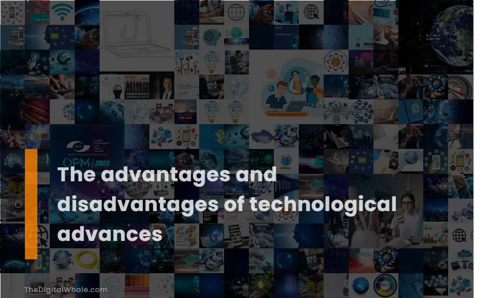 The Advantages and Disadvantages of Technological Advances