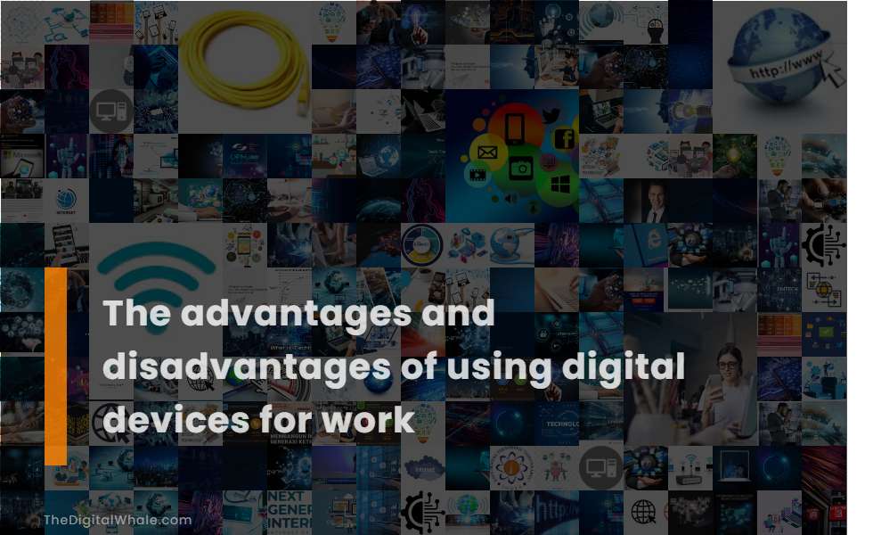 The Advantages and Disadvantages of Using Digital Devices for Work