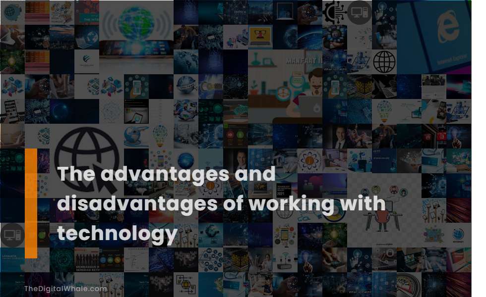 The Advantages and Disadvantages of Working with Technology