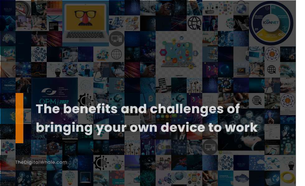The Benefits and Challenges of Bringing Your Own Device To Work