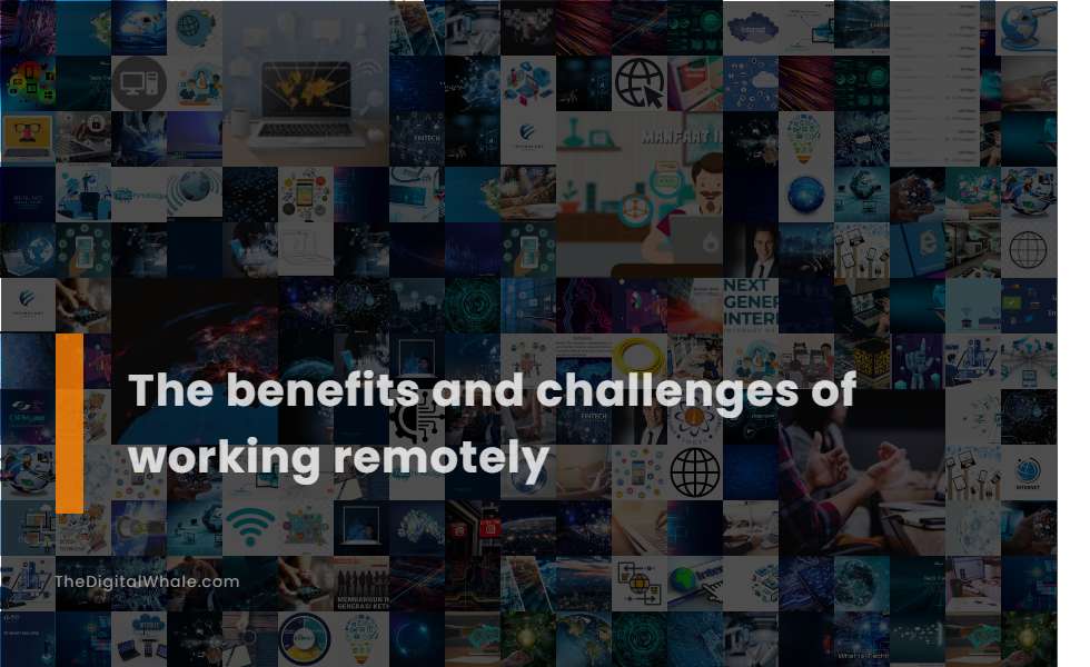 The Benefits and Challenges of Working Remotely