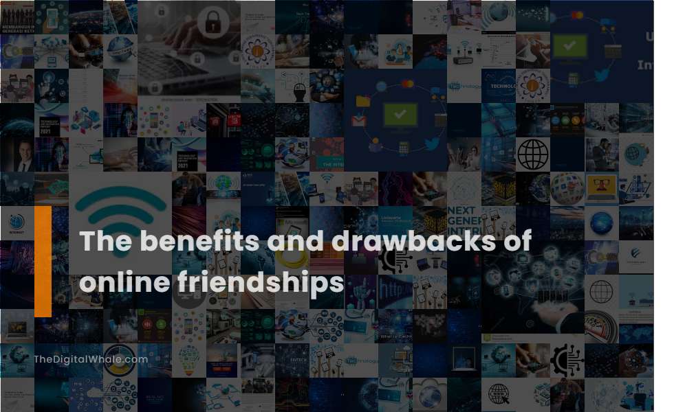 The Benefits and Drawbacks of Online Friendships