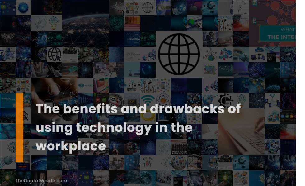 The Benefits and Drawbacks of Using Technology In the Workplace