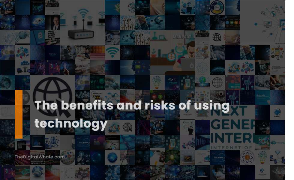 The Benefits and Risks of Using Technology