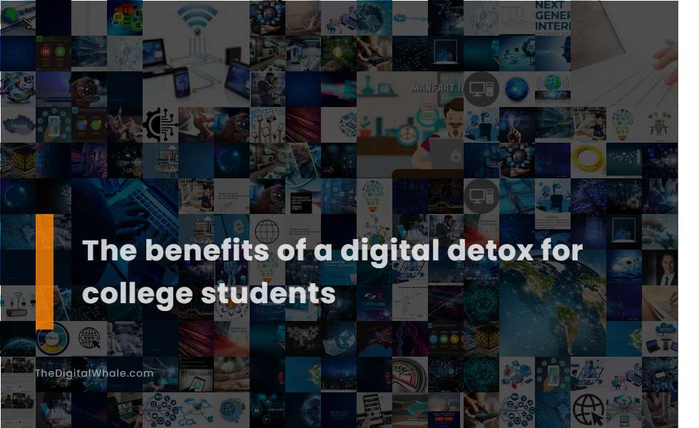 The Benefits of A Digital Detox for College Students