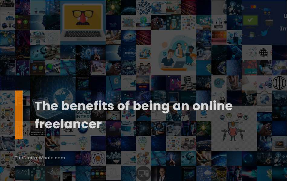 The Benefits of Being An Online Freelancer
