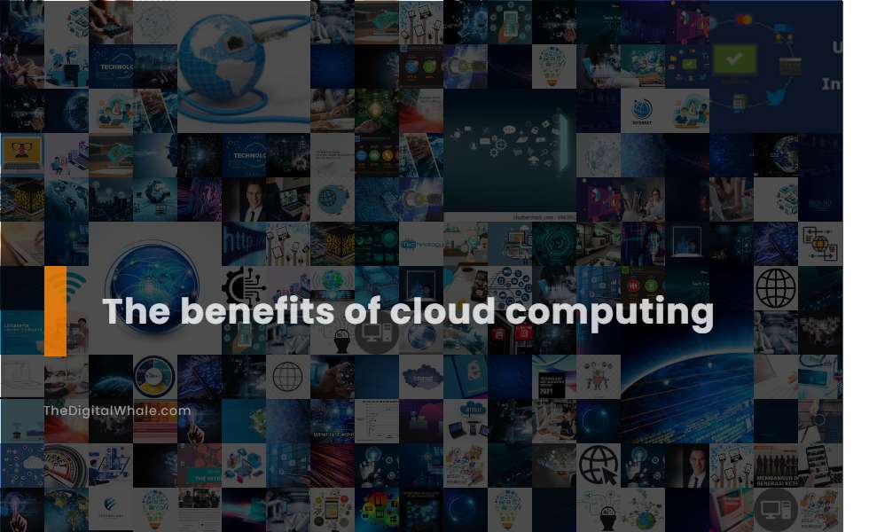 The Benefits of Cloud Computing