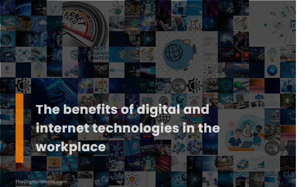 The Benefits of Digital and Internet Technologies In the Workplace