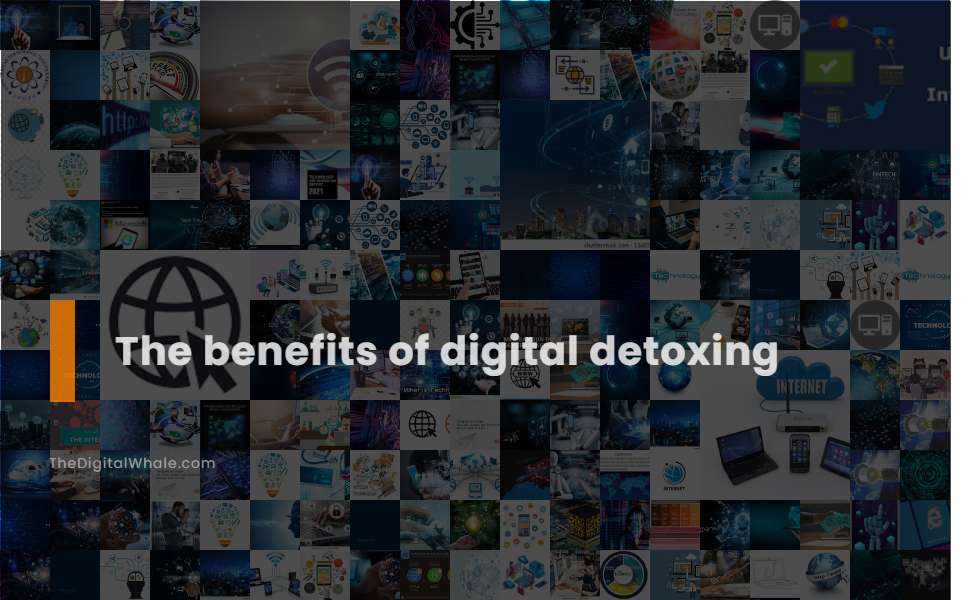 The Benefits of Digital Detoxing