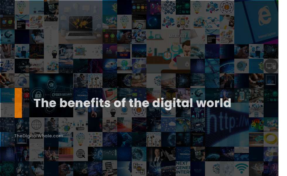 The Benefits of the Digital World