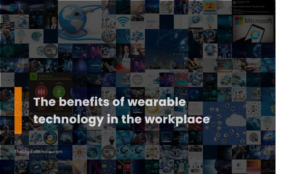 The Benefits of Wearable Technology In the Workplace Technology
