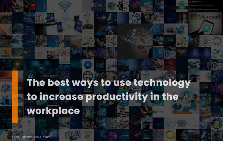 The Best Ways To Use Technology To Increase Productivity In the Workplace