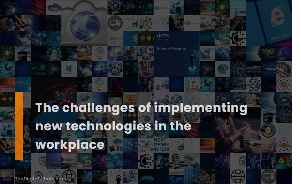 The Challenges of Implementing New Technologies In the Workplace