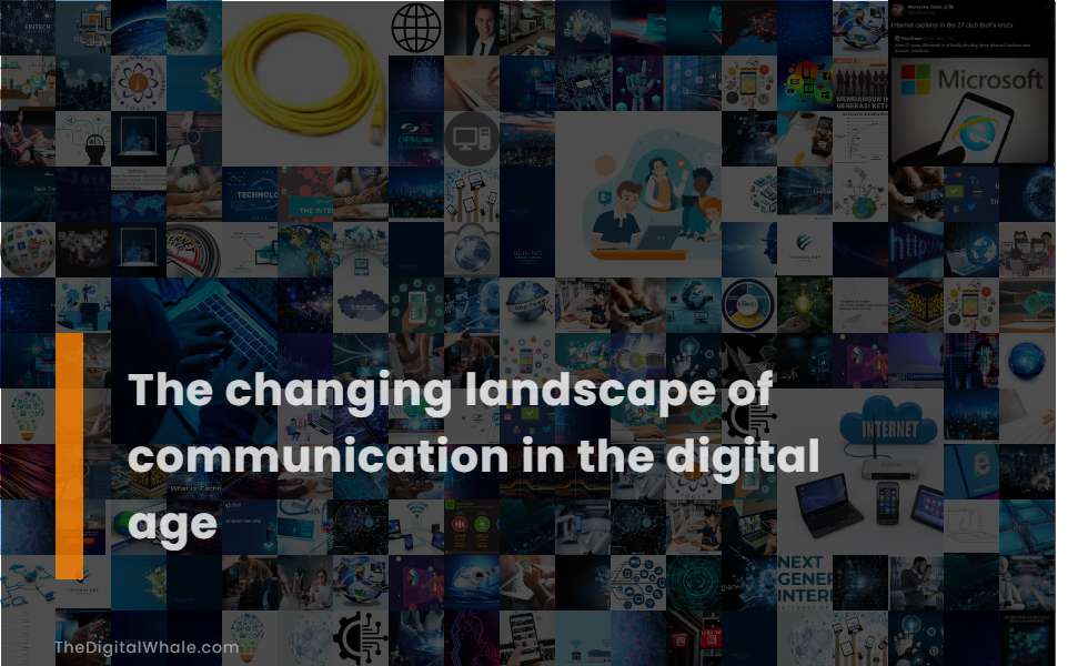 The Changing Landscape of Communication In the Digital Age