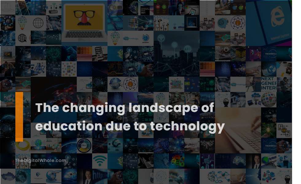 The Changing Landscape of Education Due To Technology