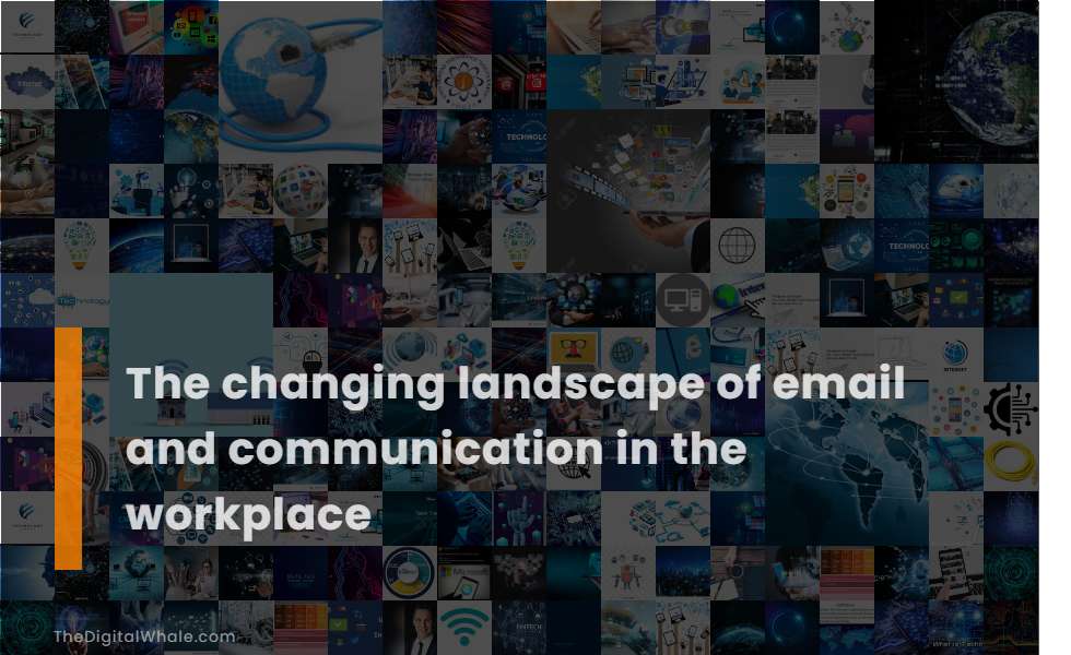 The Changing Landscape of Email and Communication In the Workplace