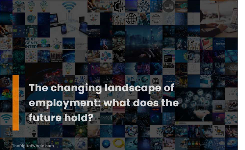 The Changing Landscape of Employment: What Does the Future Hold?