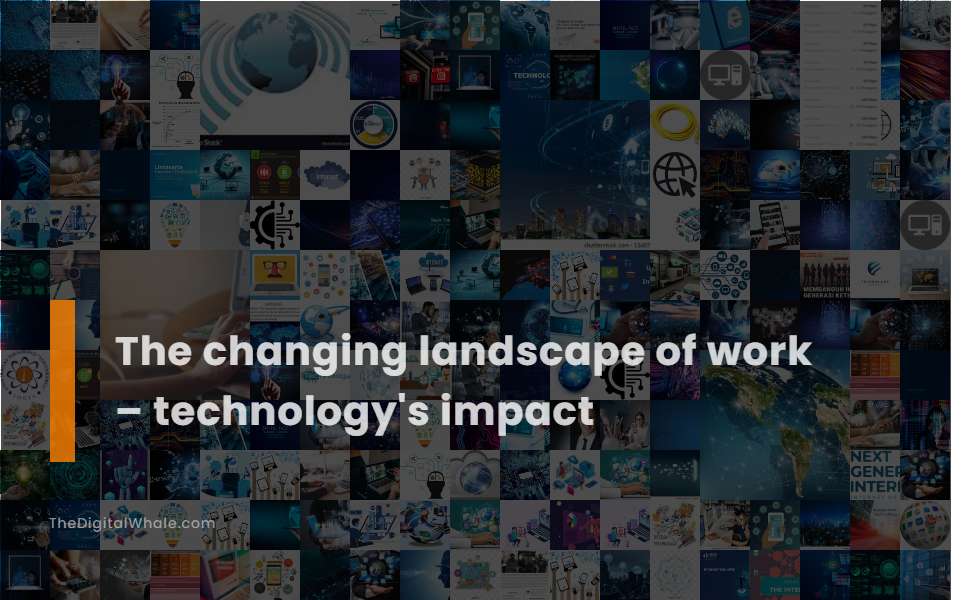 The Changing Landscape of Work - Technology's Impact