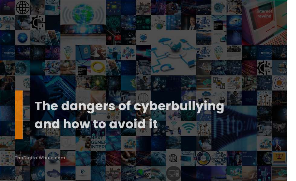 The Dangers of Cyberbullying and How To Avoid It