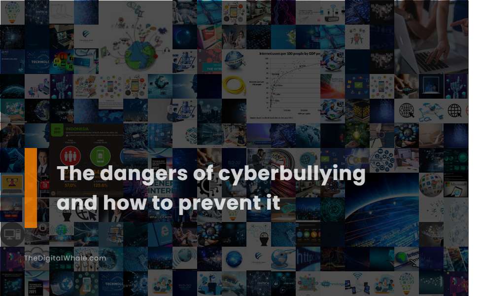 The Dangers of Cyberbullying and How To Prevent It