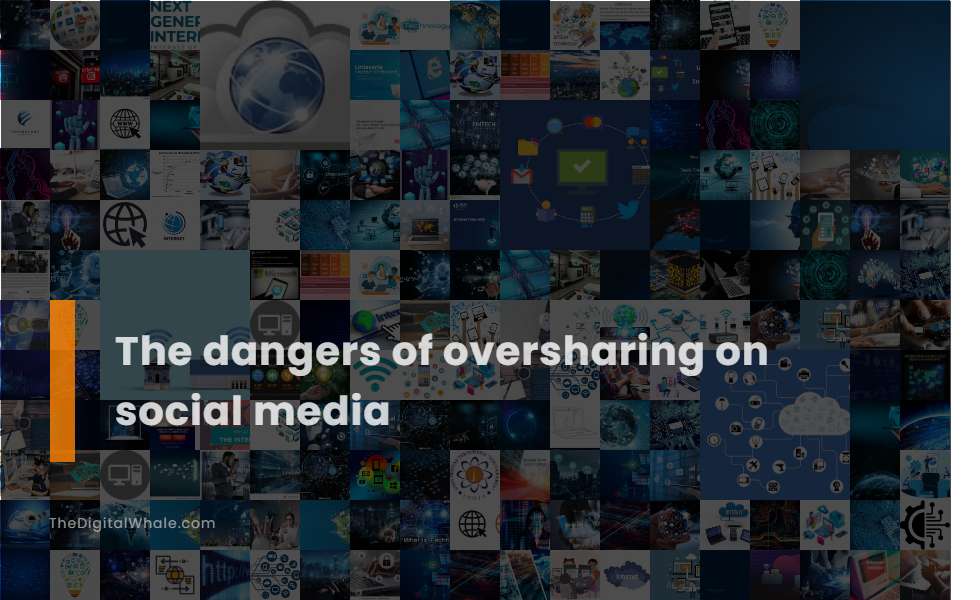 The Dangers of Oversharing On Social Media