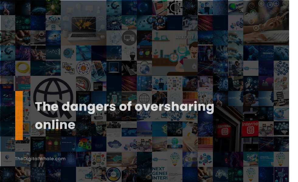 The Dangers of Oversharing Online