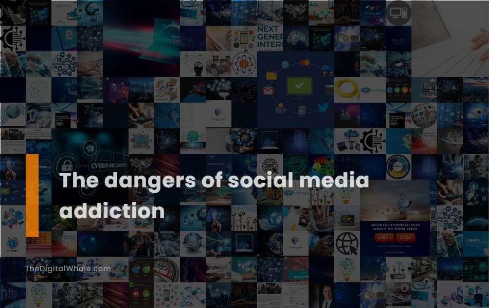 The Dangers of Social Media Addiction