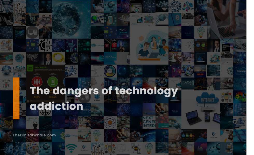 The Dangers of Technology Addiction