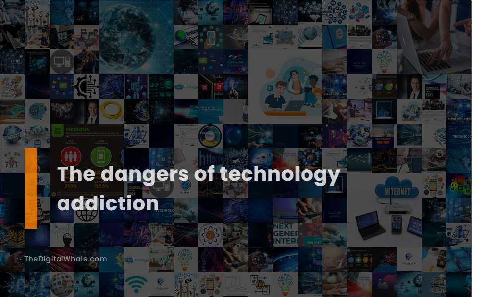 The Dangers of Technology Addiction