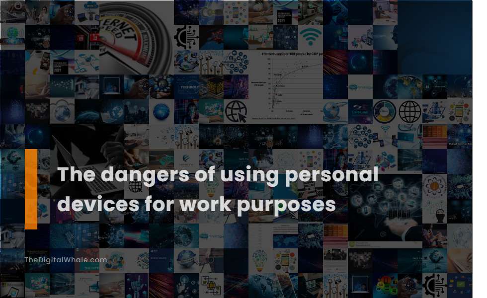 The Dangers of Using Personal Devices for Work Purposes