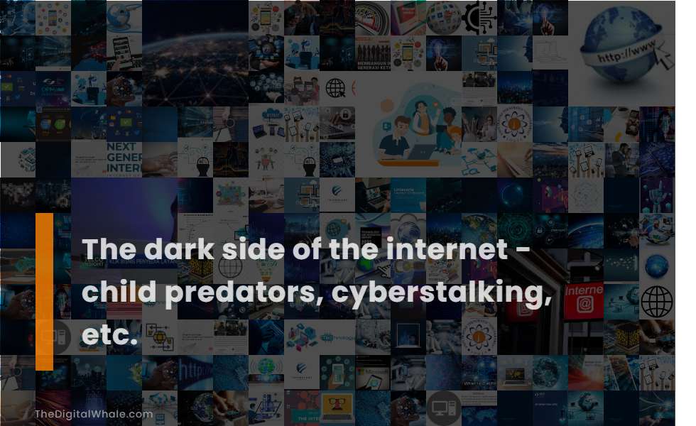 The Dark Side of the Internet - Child Predators, Cyberstalking, Etc.