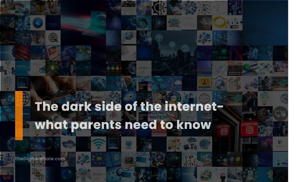 The Dark Side of the Internet- What Parents Need To Know