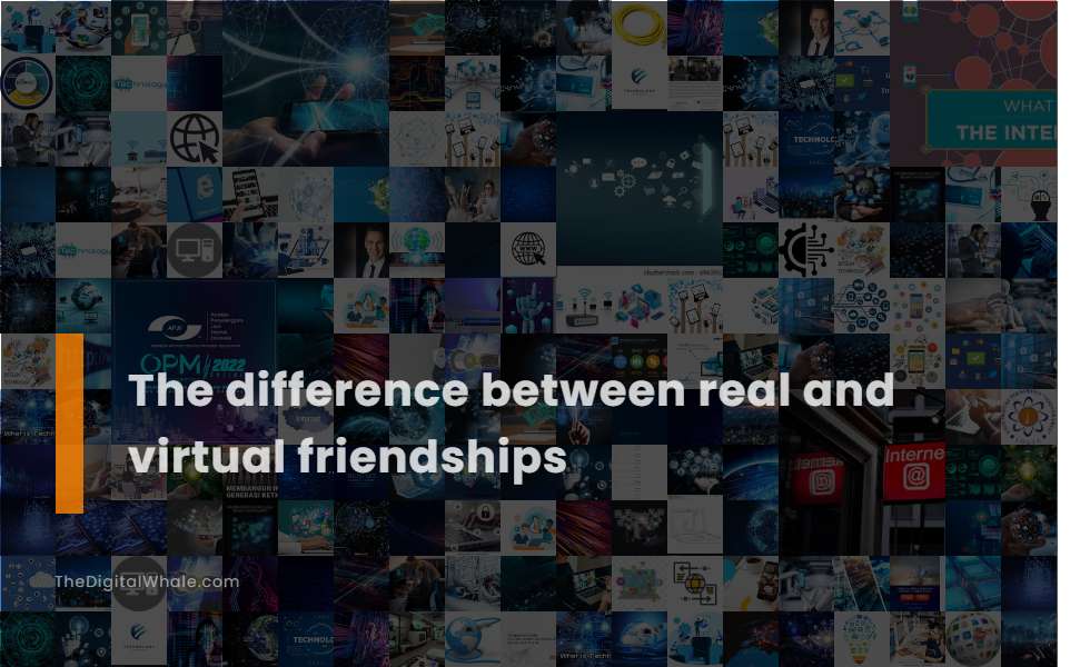 The Difference Between Real and Virtual Friendships