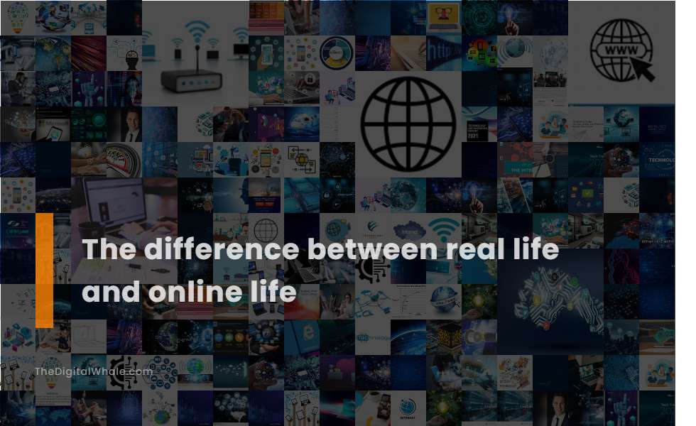 The Difference Between Real Life and Online Life