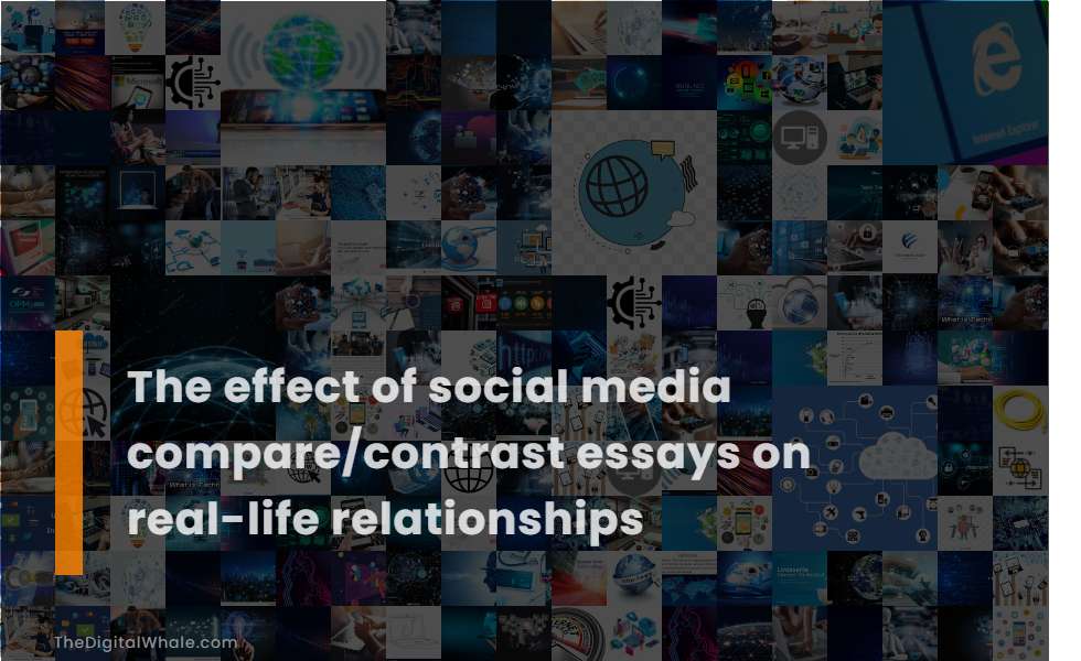 The Effect of Social Media Compare/Contrast Essays On Real-Life Relationships