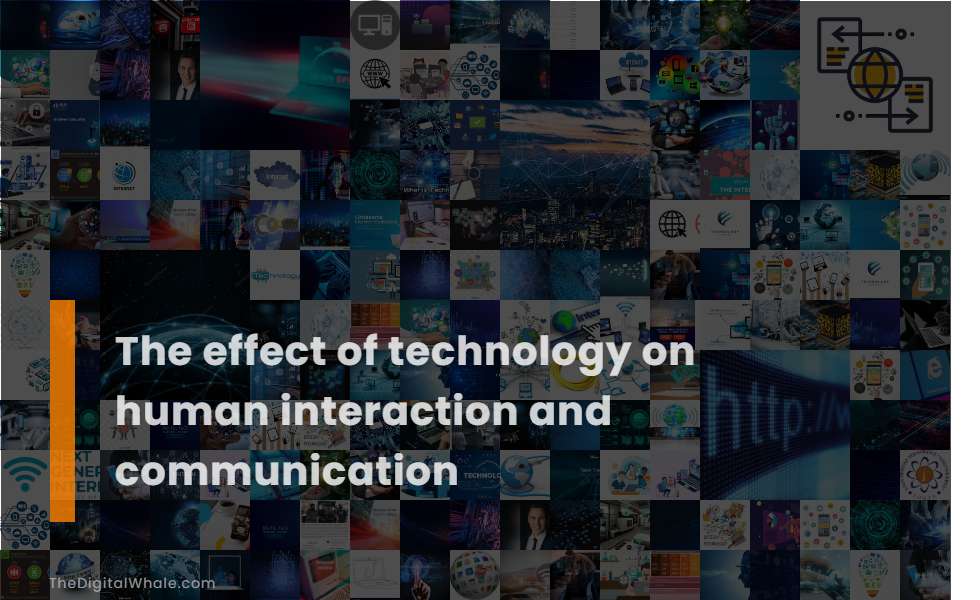 The Effect of Technology On Human Interaction and Communication