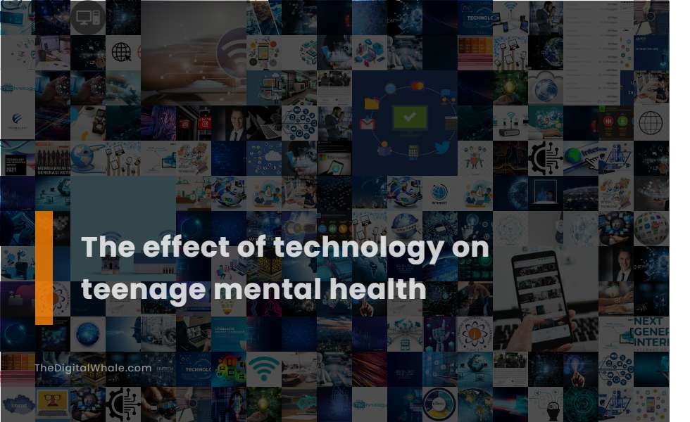 The Effect of Technology On Teenage Mental Health