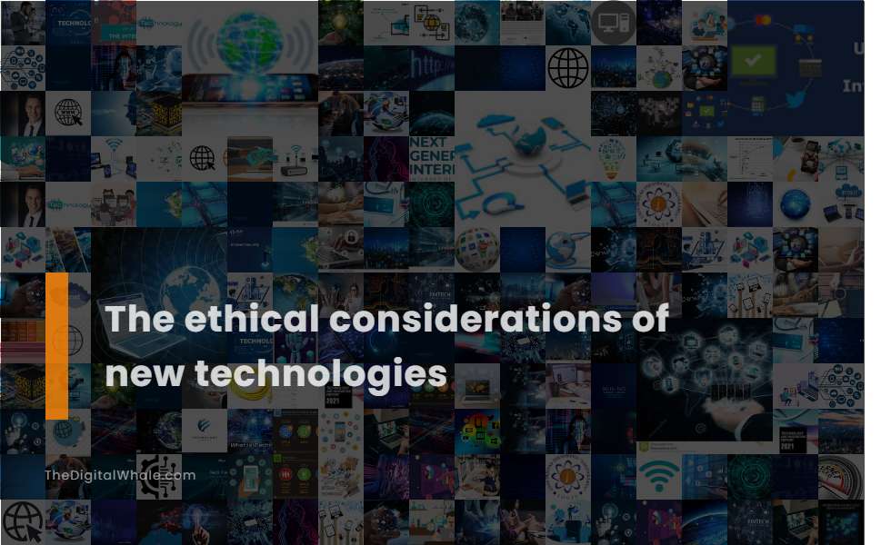 The Ethical Considerations of New Technologies