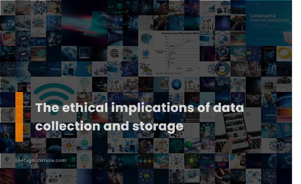 The Ethical Implications of Data Collection and Storage
