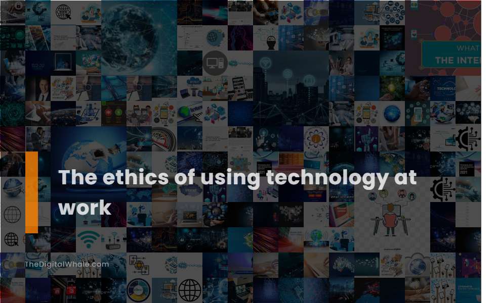 The Ethics of Using Technology at Work