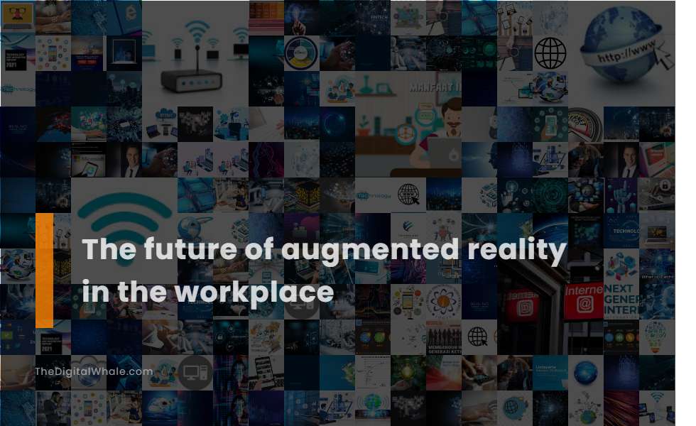 The Future of Augmented Reality In the Workplace
