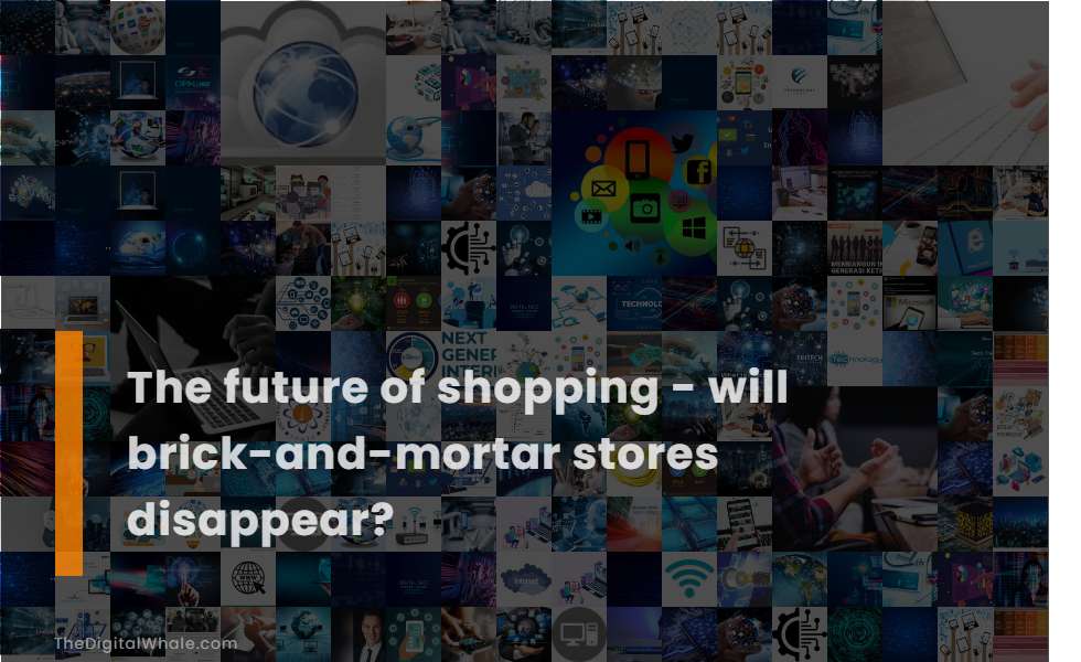 The Future of Shopping - Will Brick-And-Mortar Stores Disappear?