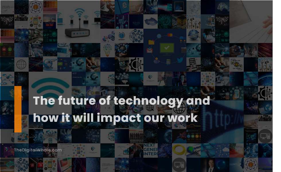 The Future of Technology and How It Will Impact Our Work